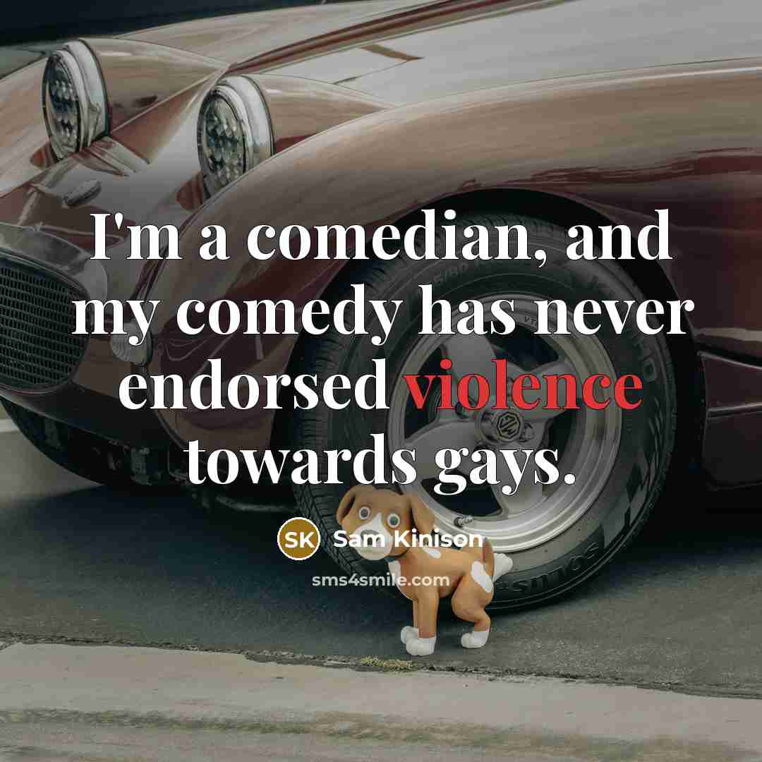 “I'm a comedian, and my comedy has never endorsed violence towards gays.” quote by Sam Kinison