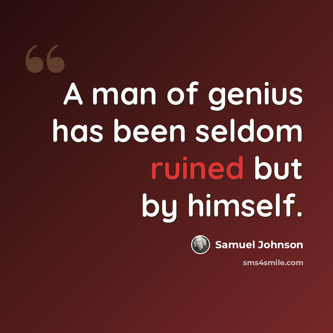 “A man of genius has been seldom ruined but by himself.” quote by Samuel Johnson