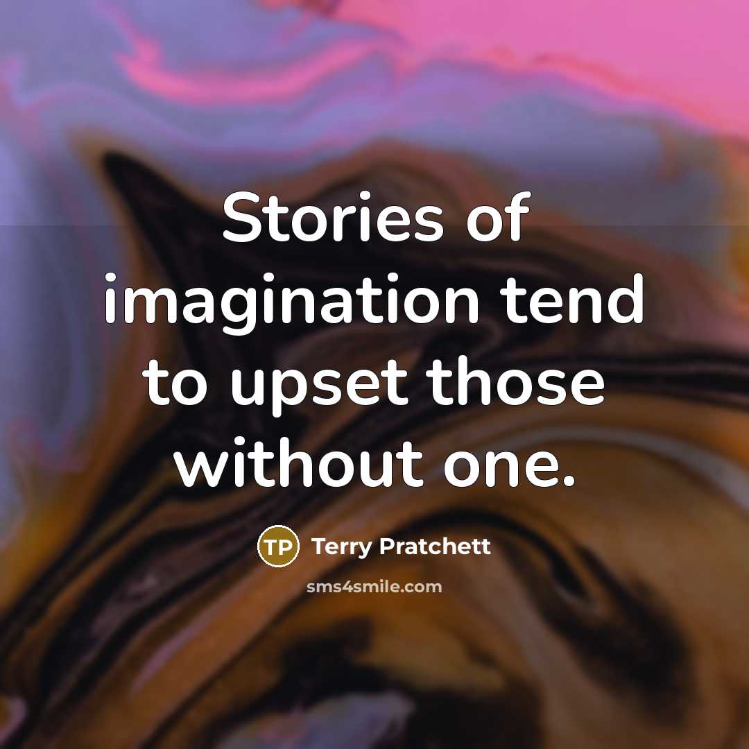 “Stories of imagination tend to upset those without one.” quote by Terry Pratchett