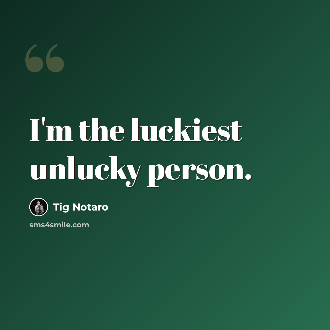 “I'm the luckiest unlucky person.” quote by Tig Notaro