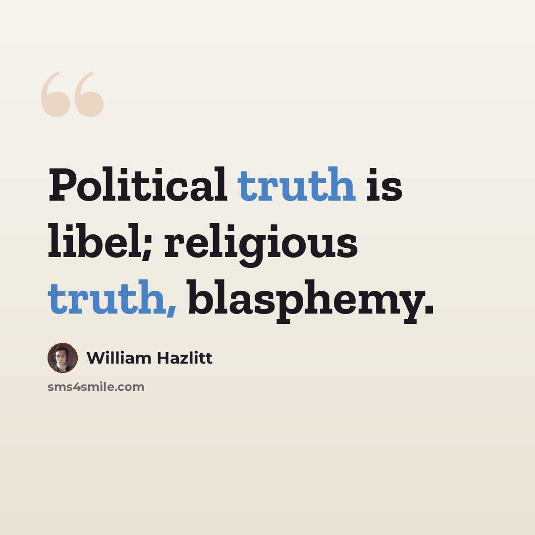 “Political truth is libel; religious truth, blasphemy.” quote by William Hazlitt