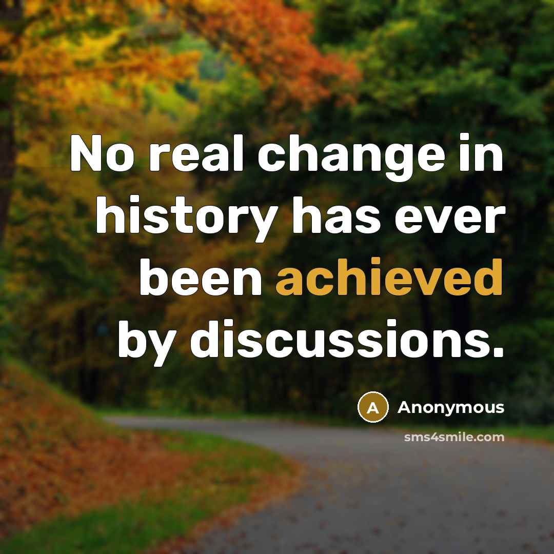 “No real change in history has ever been achieved by discussions.” quote by Anonymous