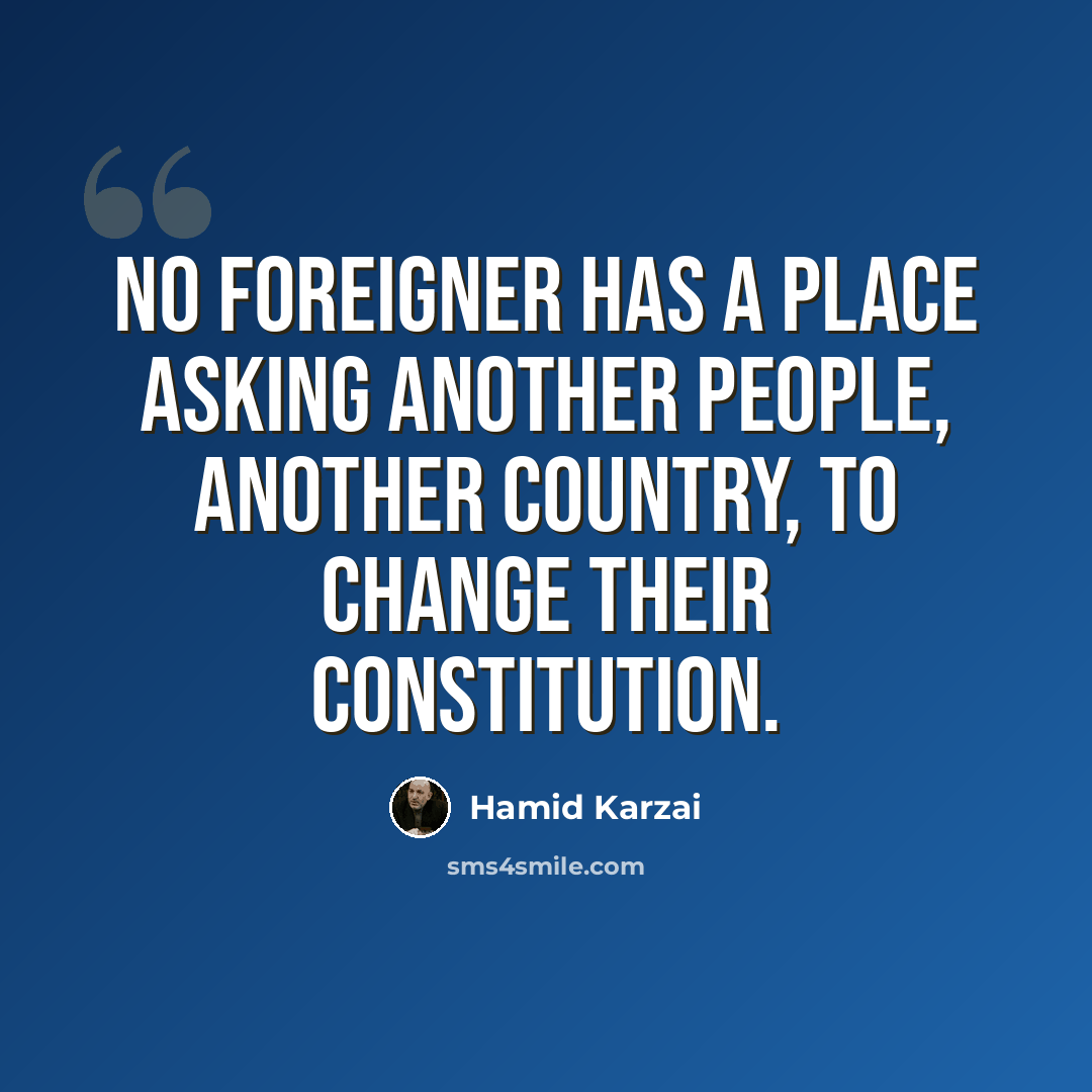 “No foreigner has a place asking another people, another country, to change their constitution.” quote by Hamid Karzai
