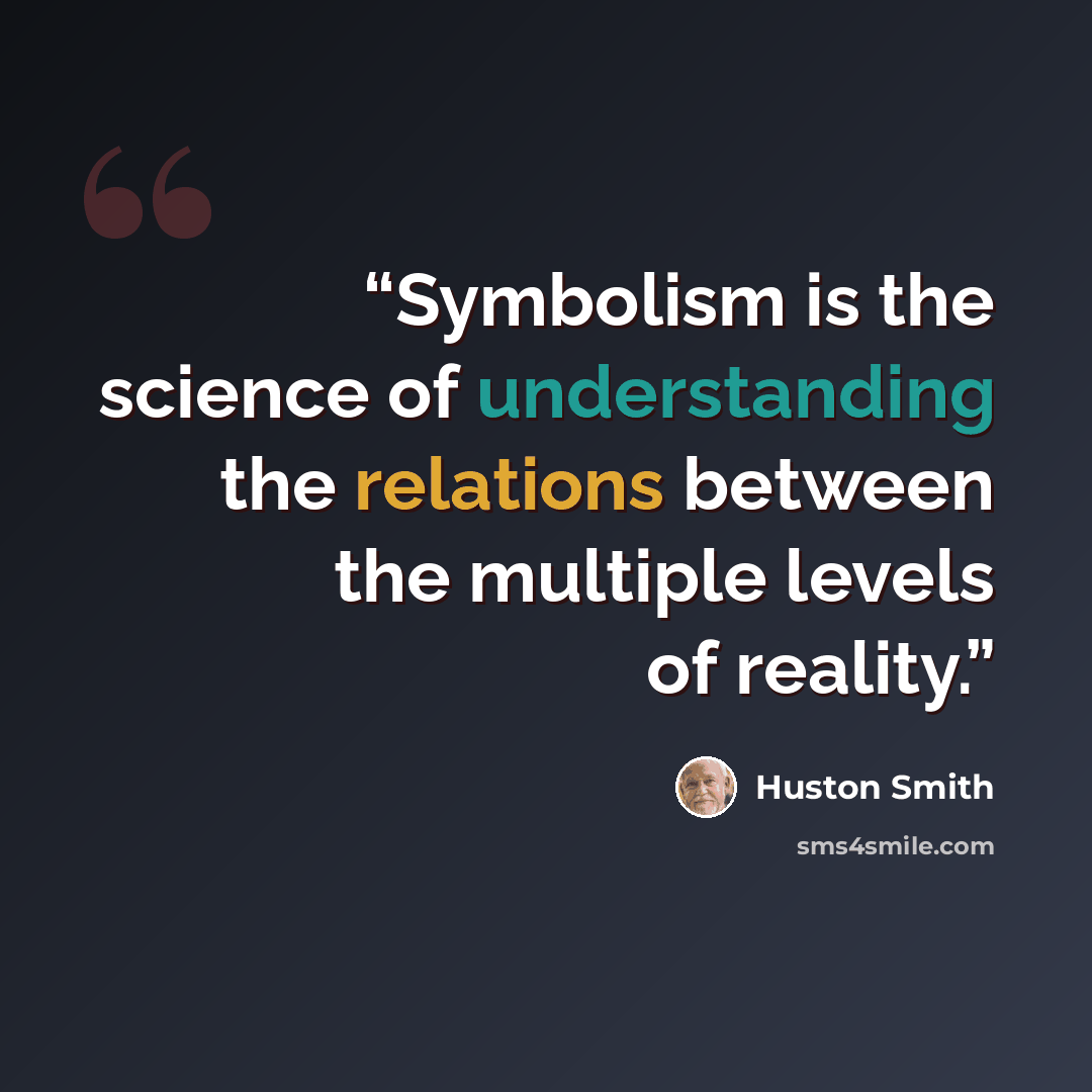 “Symbolism is the science of understanding the relations between the multiple levels of reality.” quote by Huston Smith