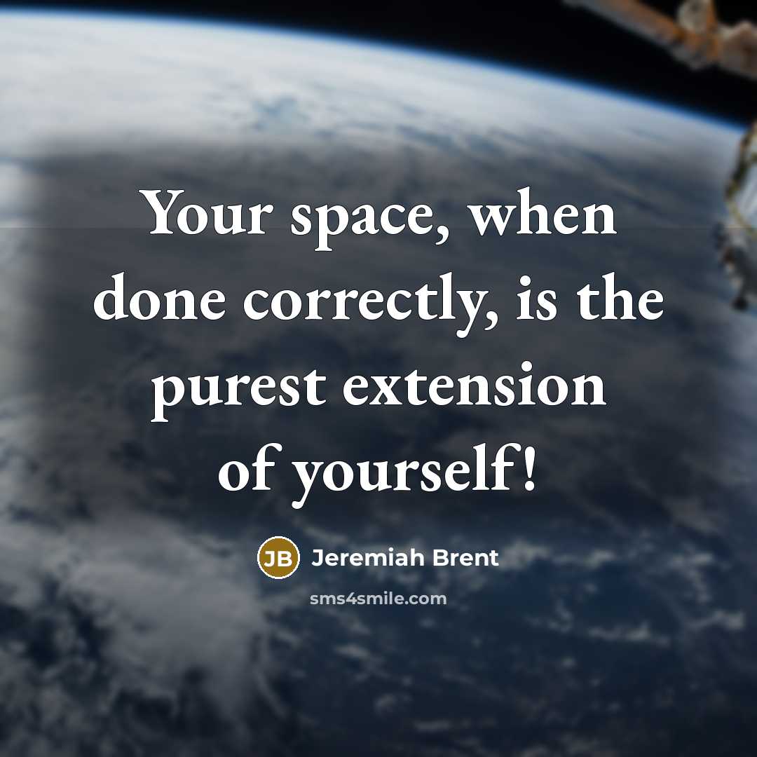 “Your space, when done correctly, is the purest extension of yourself!” quote by Jeremiah Brent