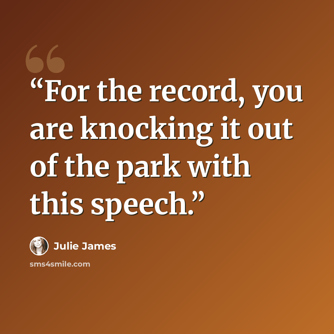 “For the record, you are knocking it out of the park with this speech.” quote by Julie James