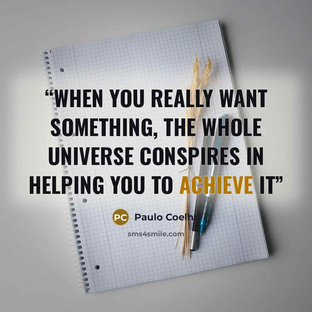 “when you really want something, the whole universe conspires in helping you to achieve it” quote by Paulo Coelho