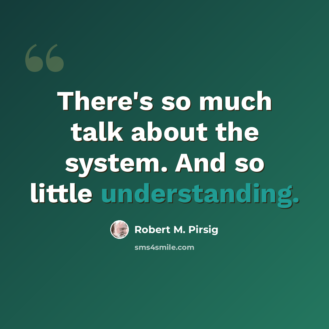 “There's so much talk about the system. And so little understanding.” quote by Robert M. Pirsig