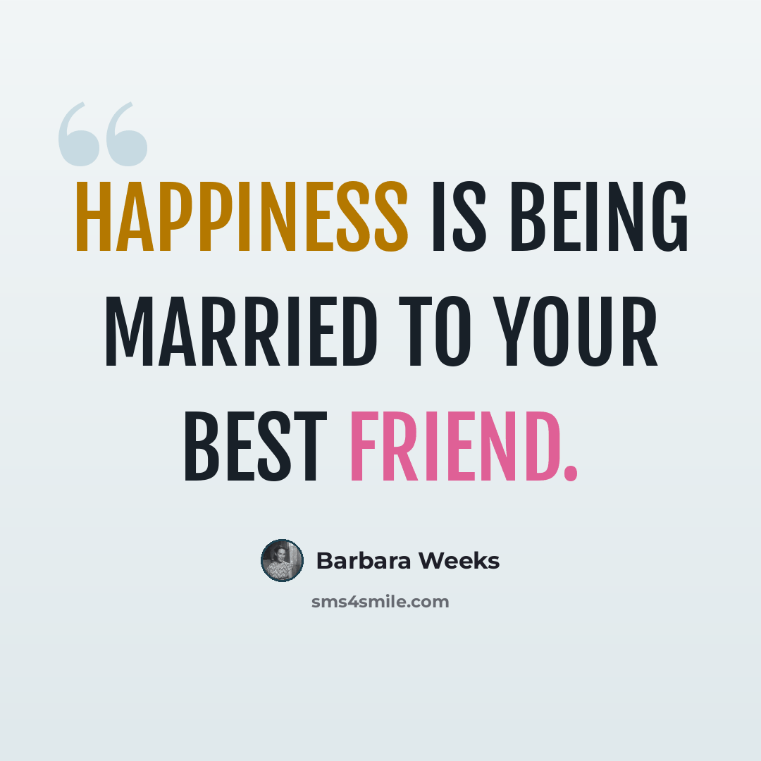 “Happiness is being married to your best friend.” quote by Barbara Weeks