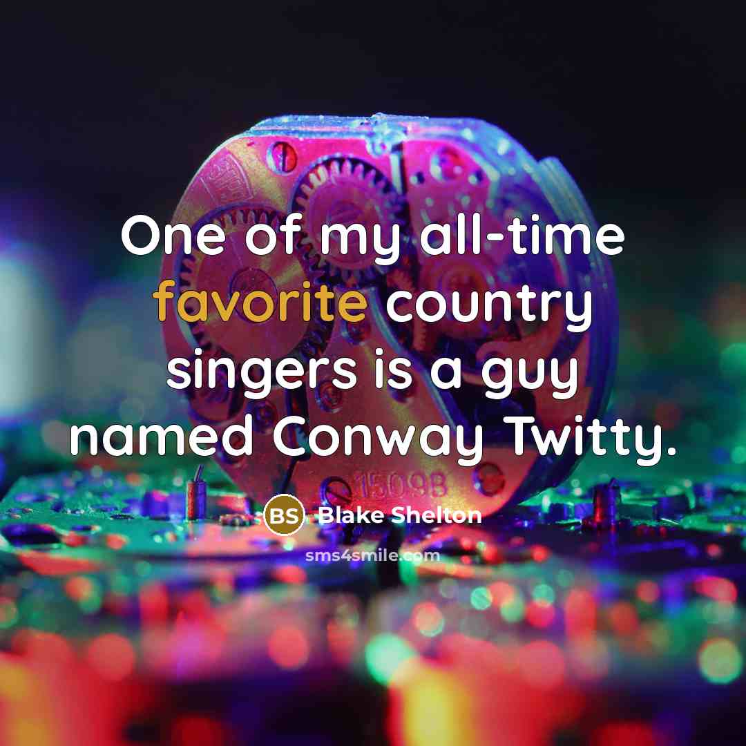 “One of my all-time favorite country singers is a guy named Conway Twitty.” quote by Blake Shelton