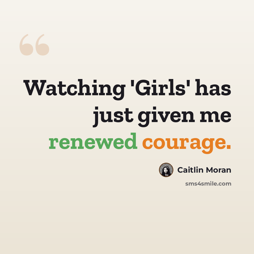 “Watching 'Girls' has just given me renewed courage.” quote by Caitlin Moran