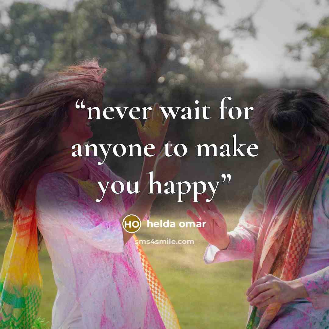 “never wait for anyone to make you happy” quote by helda omar