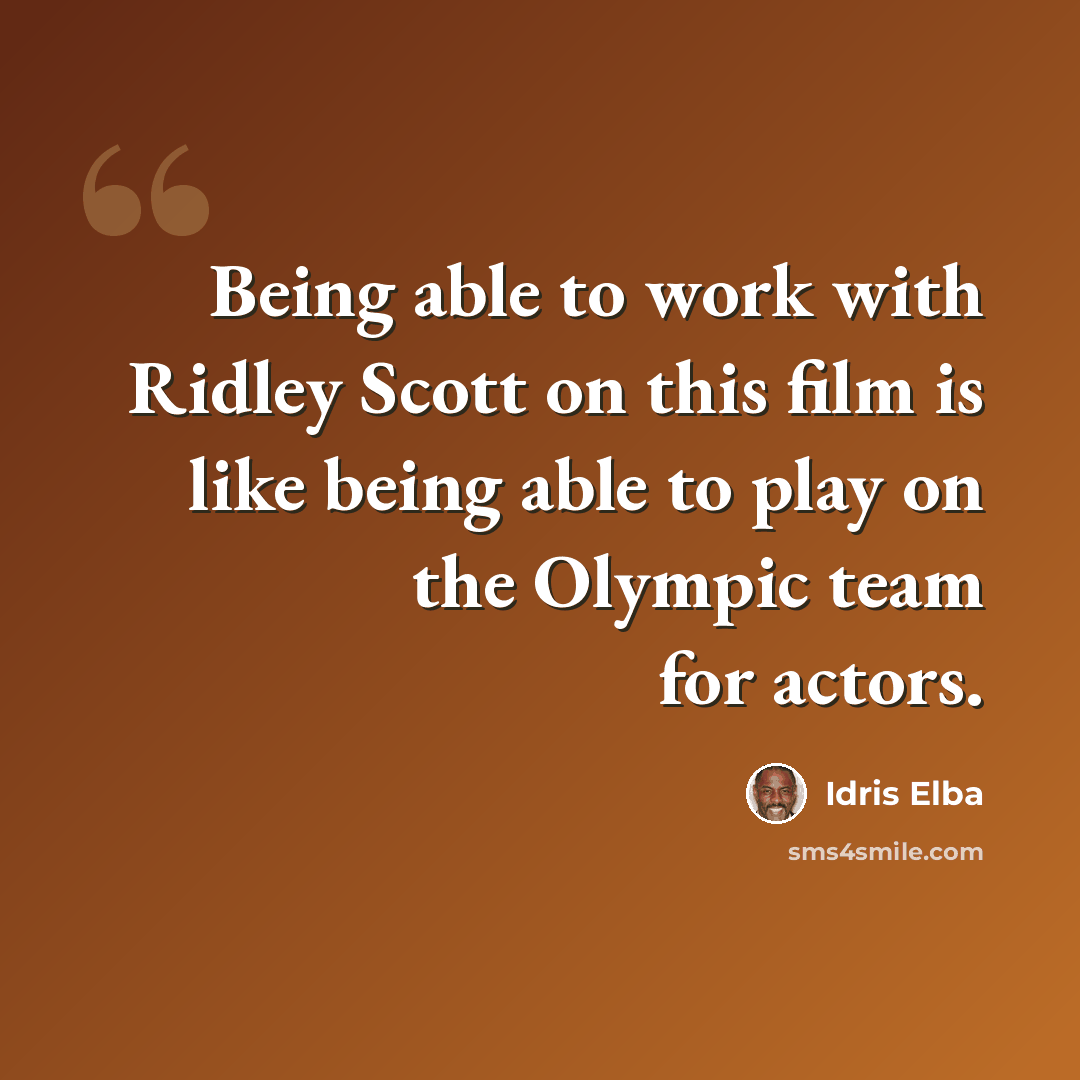 “Being able to work with Ridley Scott on this film is like being able to play on the Olympic team for actors.” quote by Idris Elba