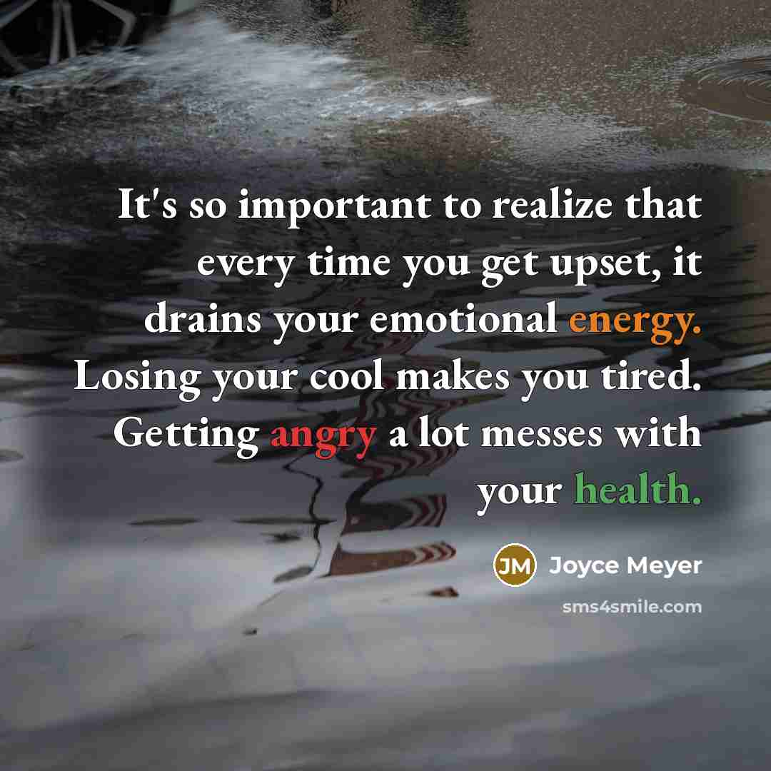 “It's so important to realize that every time you get upset, it drains your emotional energy. Losing your cool makes you tired. Getting angry a lot messes with your health.” quote by Joyce Meyer