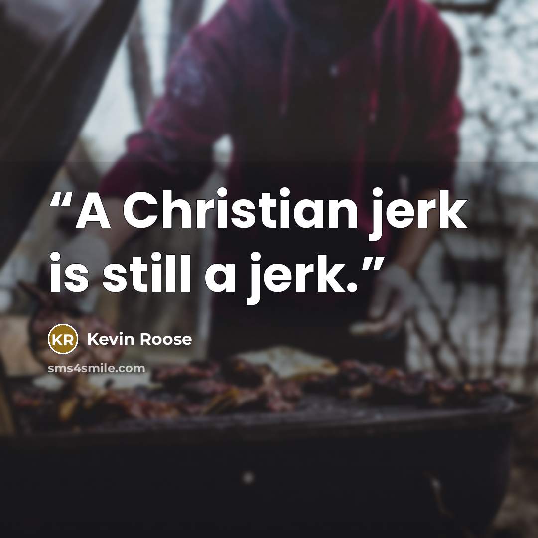 “A Christian jerk is still a jerk.” quote by Kevin Roose