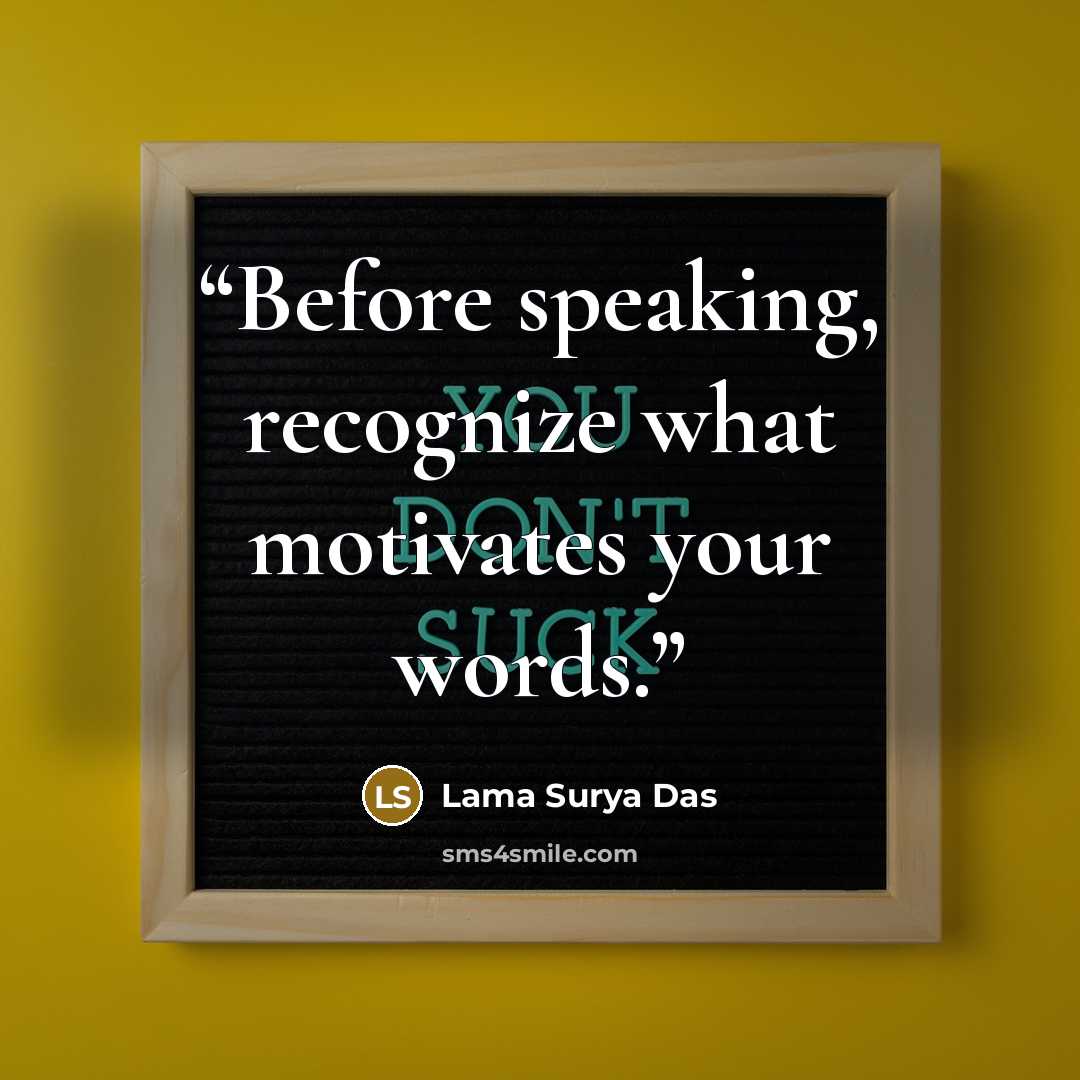 “Before speaking, recognize what motivates your words.” quote by Lama Surya Das