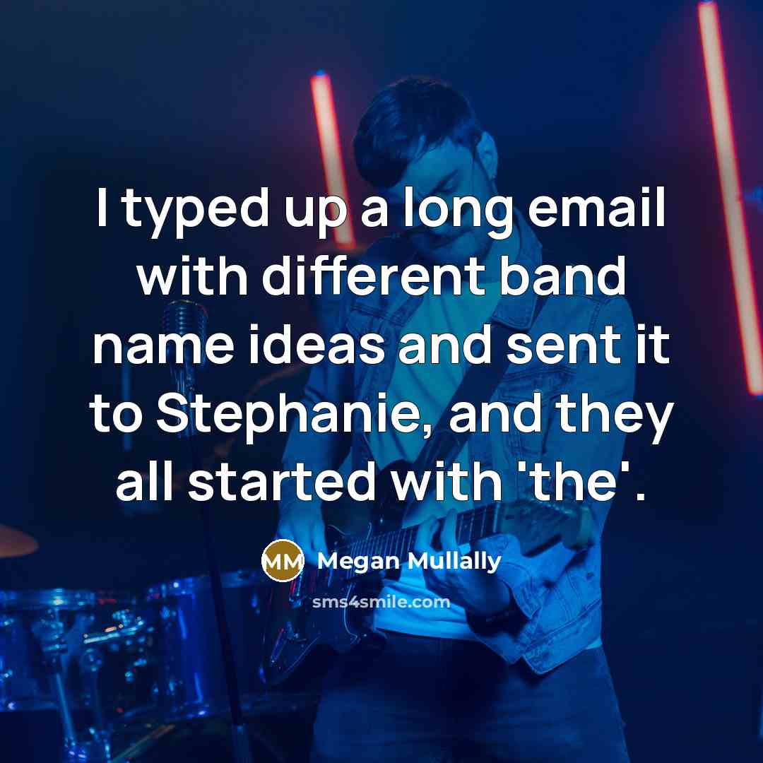 “I typed up a long email with different band name ideas and sent it to Stephanie, and they all started with 'the'.” quote by Megan Mullally