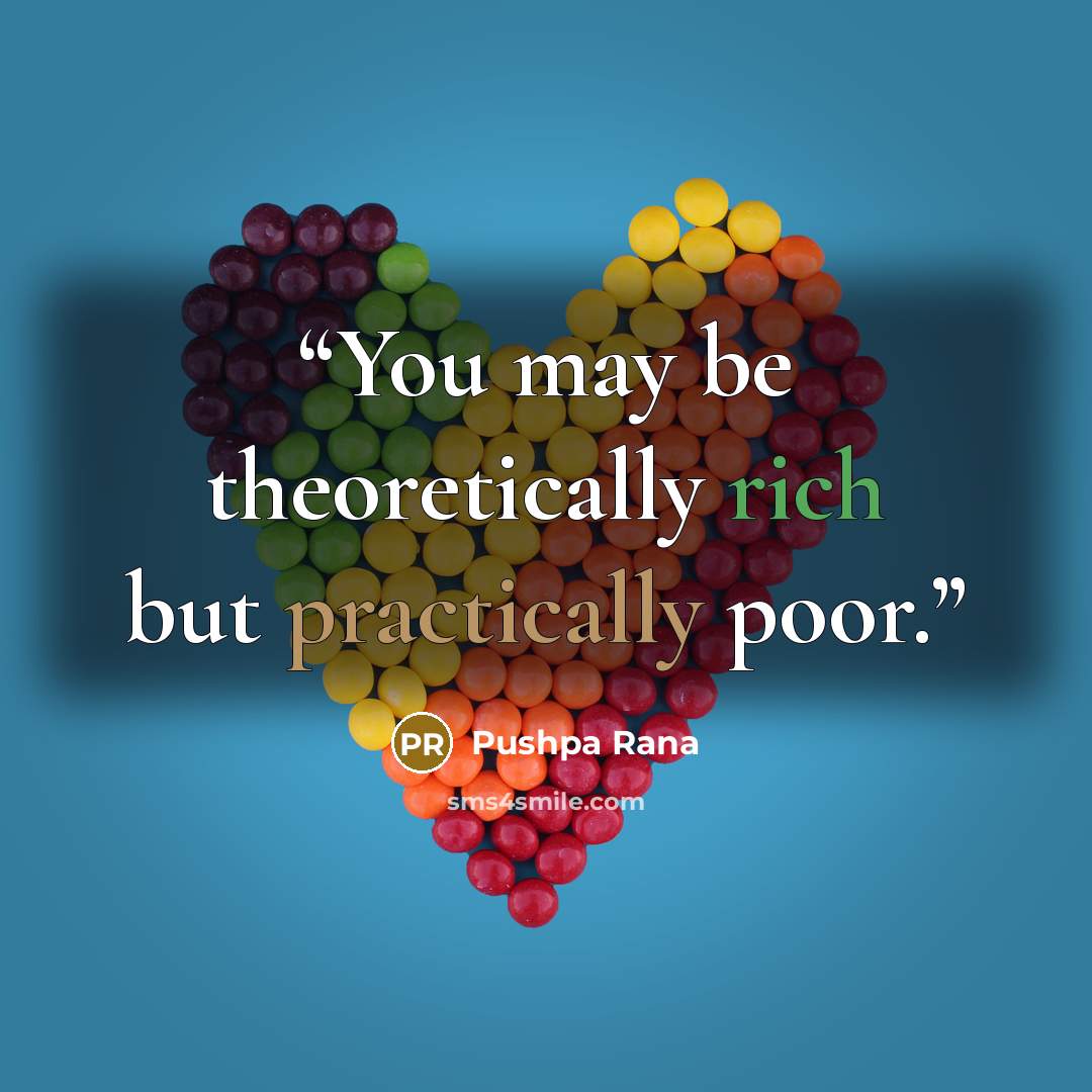 “You may be theoretically rich but practically poor.” quote by Pushpa Rana