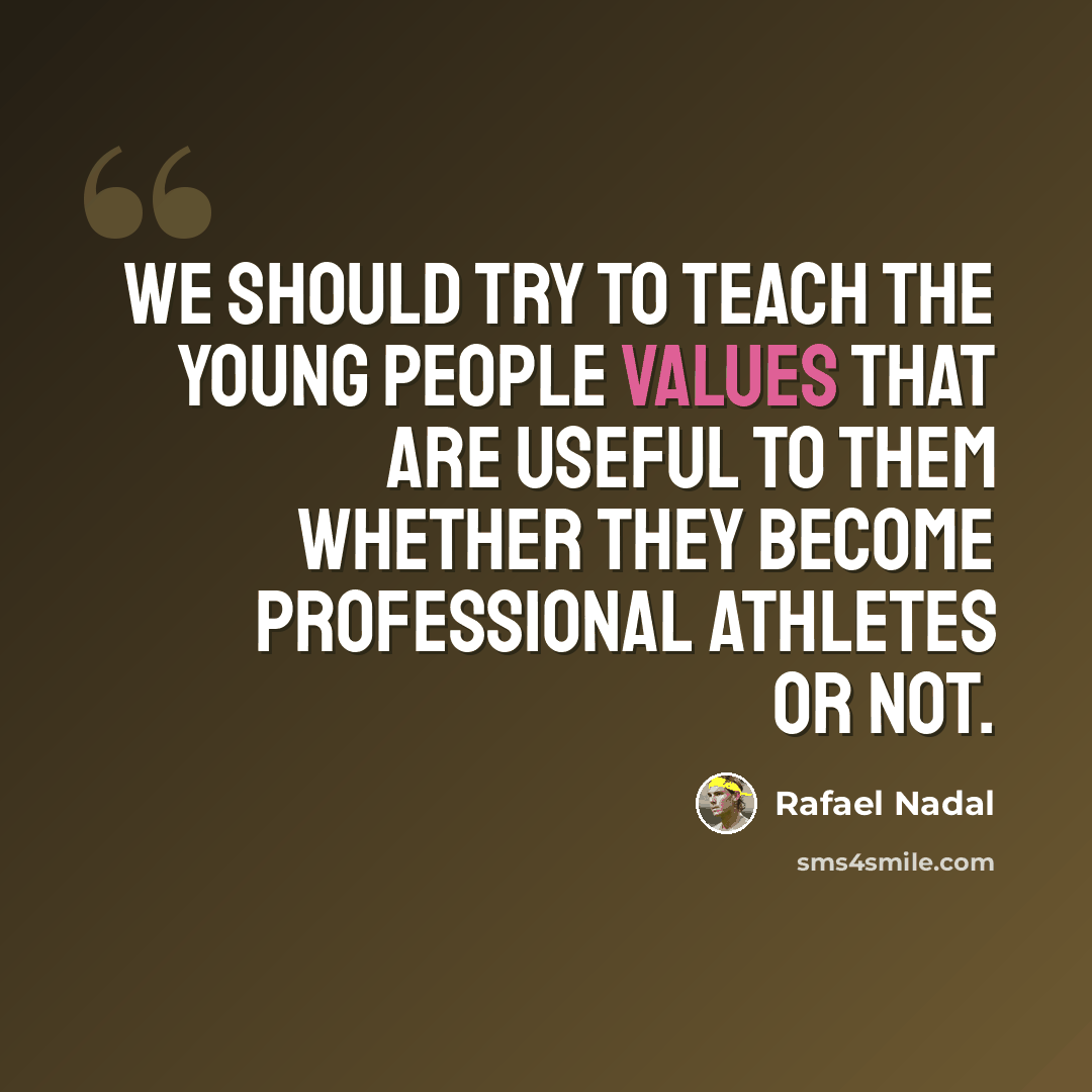 “We should try to teach the young people values that are useful to them whether they become professional athletes or not.” quote by Rafael Nadal