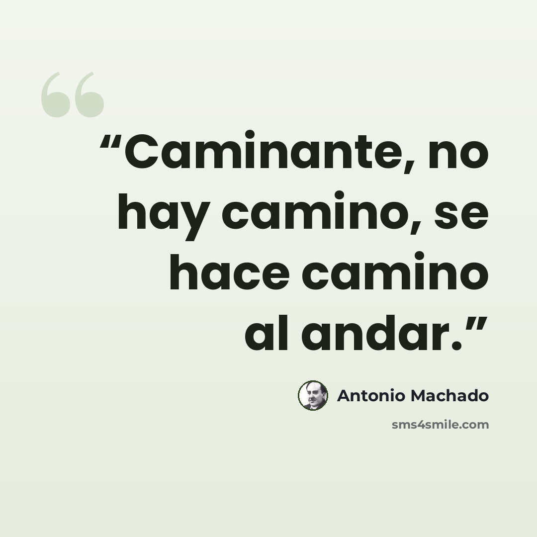 “Caminante, no hay camino, se hace camino al andar.” quote by Antonio Machado