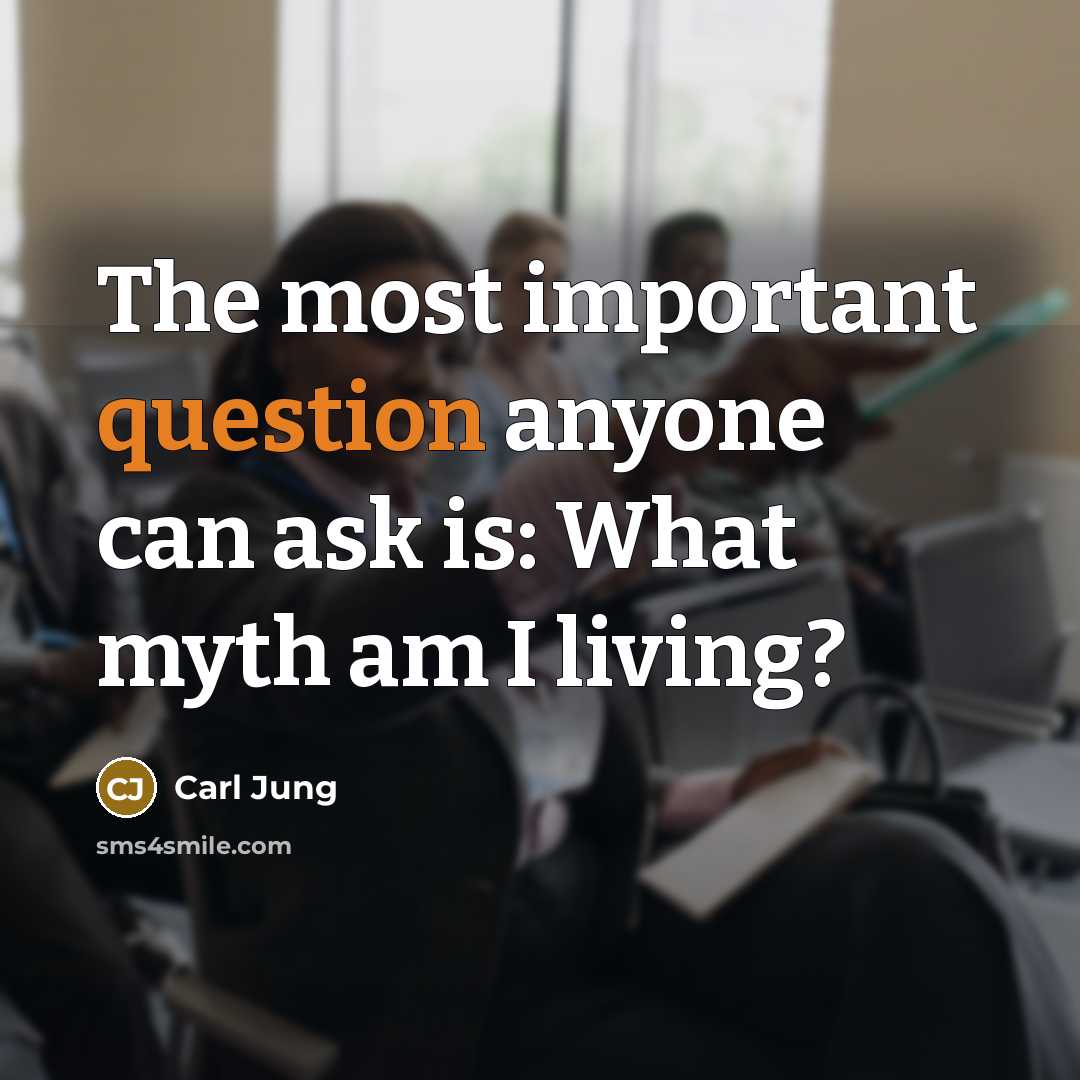 “The most important question anyone can ask is: What myth am I living?” quote by Carl Jung