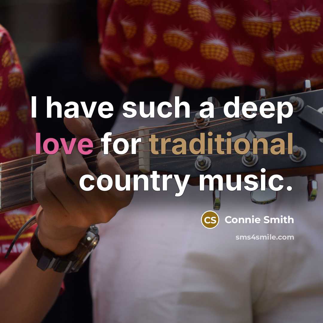 “I have such a deep love for traditional country music.” quote by Connie Smith