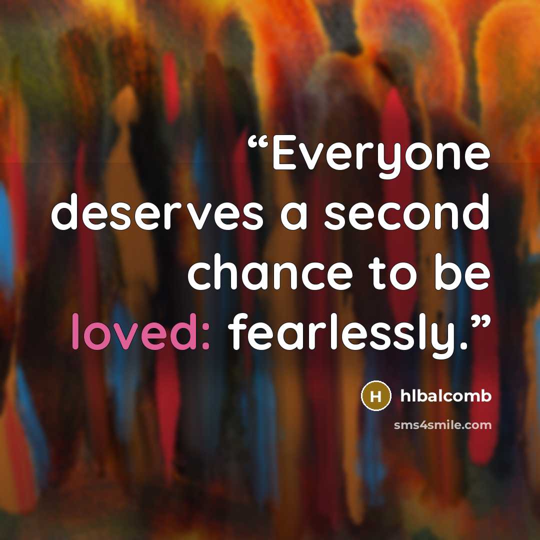 “Everyone deserves a second chance to be loved: fearlessly.” quote by hlbalcomb
