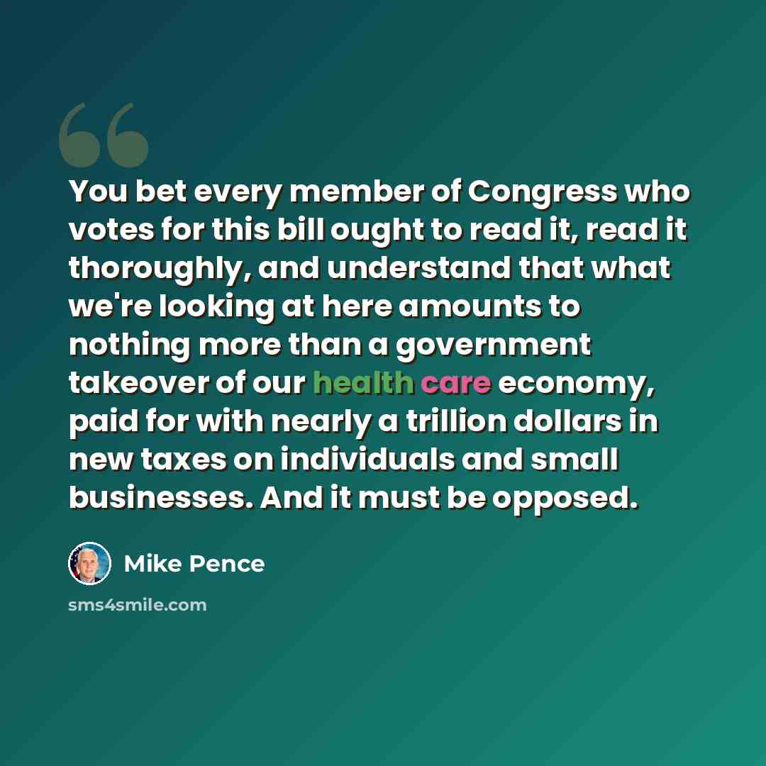 “You bet every member of Congress who votes for this bill ought to read it, read it thoroughly, and understand that what we're looking at here amounts to nothing more than a government takeover of our health care economy, paid for with nearly a trillion dollars in new taxes on individuals and small…” quote by Mike Pence