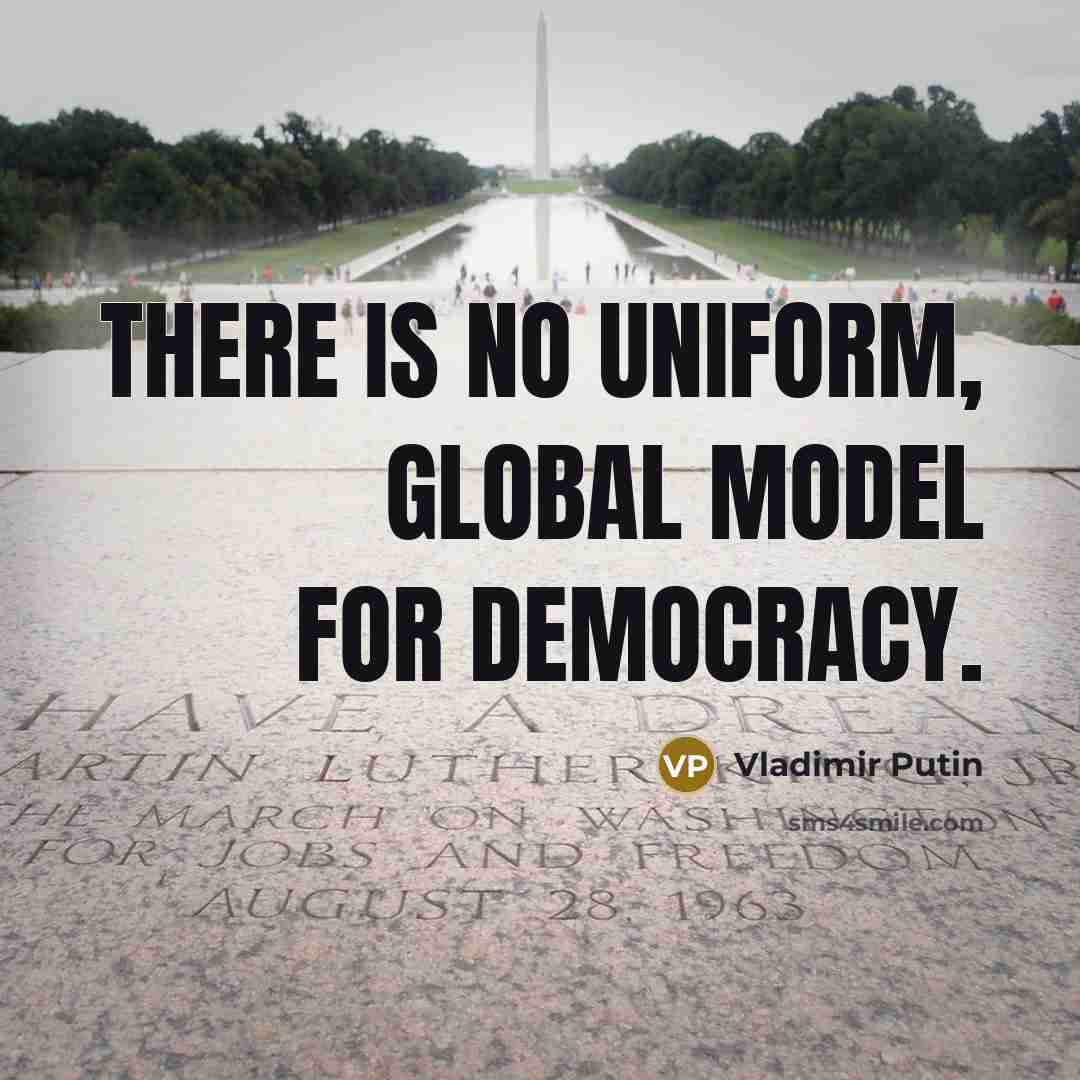 “There is no uniform, global model for democracy.” quote by Vladimir Putin