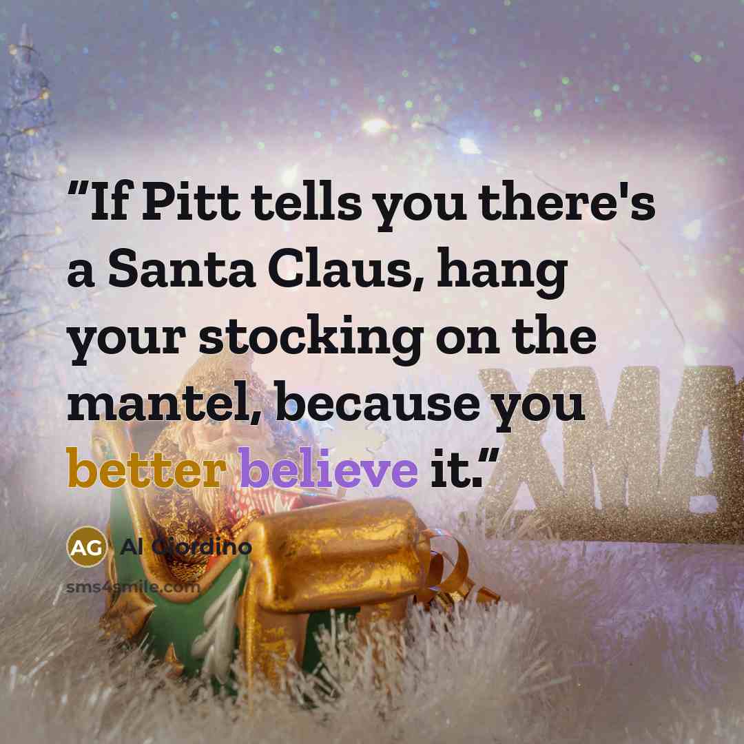 “If Pitt tells you there's a Santa Claus, hang your stocking on the mantel, because you better believe it.” quote by Al Giordino