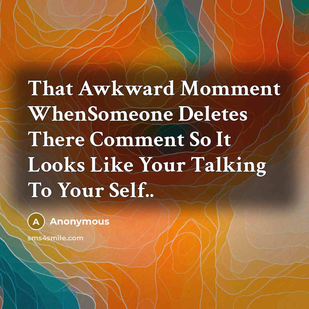 “That Awkward Momment WhenSomeone Deletes There Comment So It Looks Like Your Talking To Your Self..” quote by Anonymous
