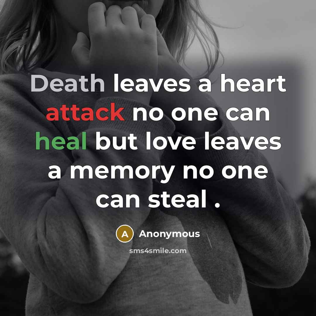 “Death leaves a heart attack no one can heal but love leaves a memory no one can steal .” quote by Anonymous