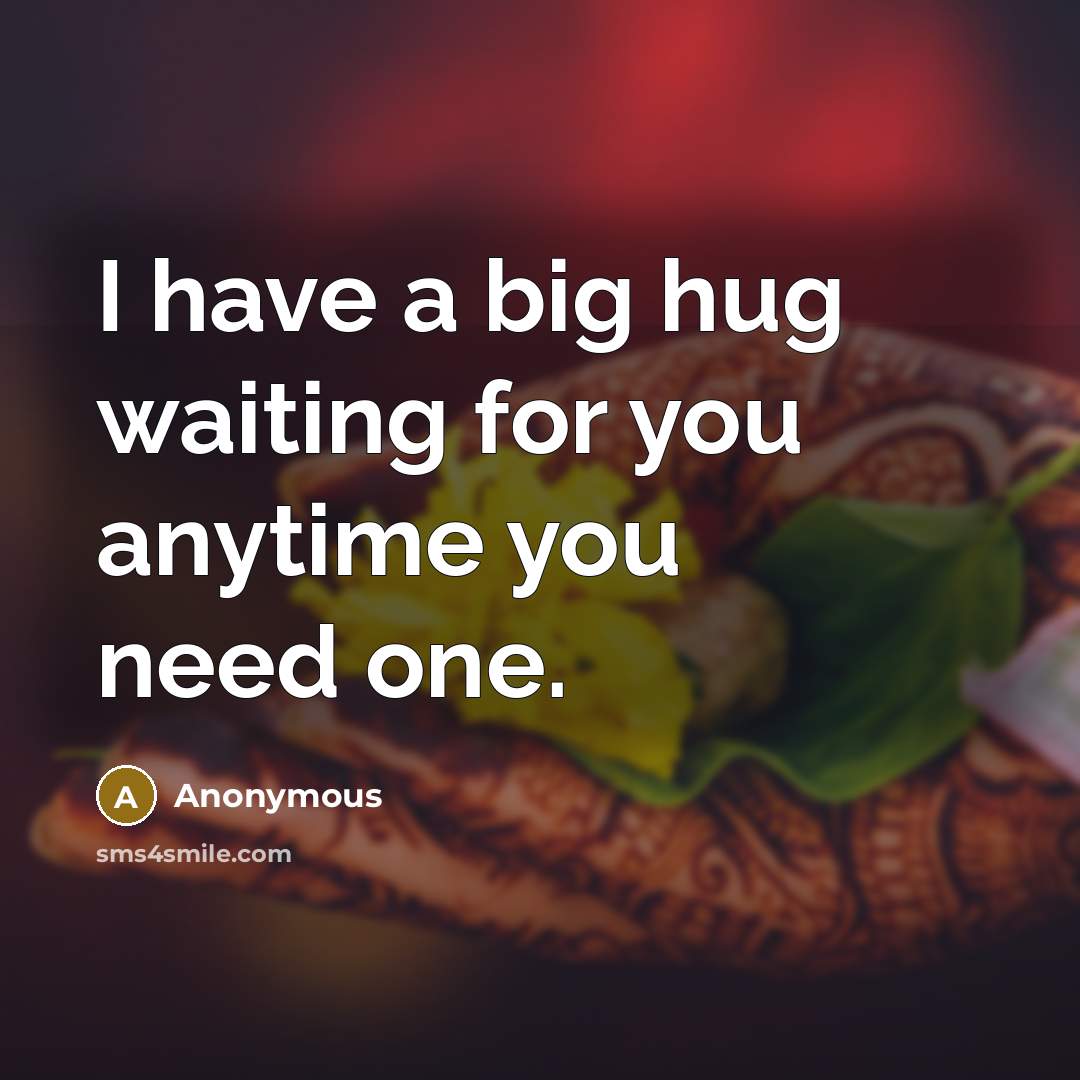 “I have a big hug waiting for you anytime you need one.” quote by Anonymous