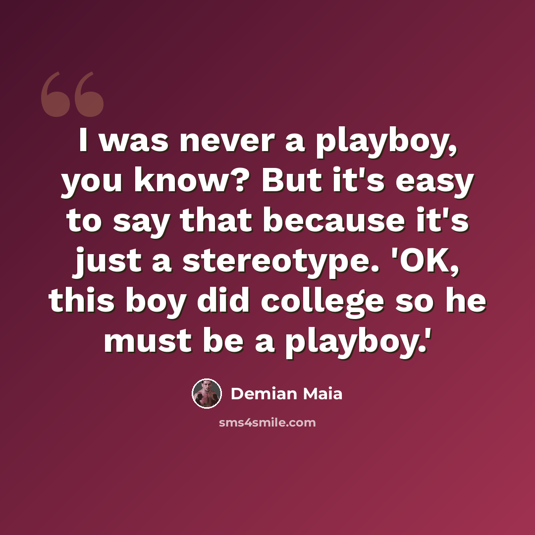 “I was never a playboy, you know? But it's easy to say that because it's just a stereotype. 'OK, this boy did college so he must be a playboy.'” quote by Demian Maia