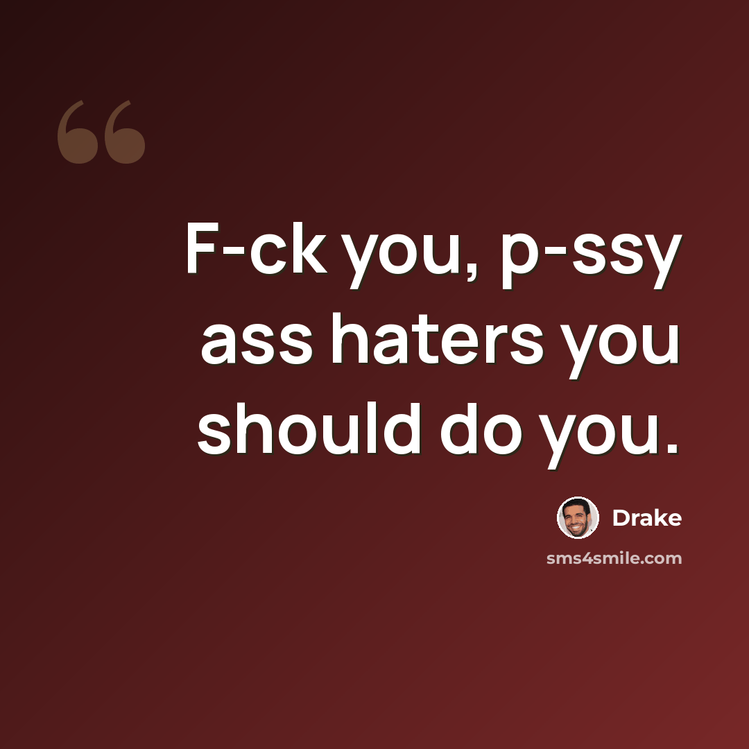 “F-ck you, p-ssy ass haters you should do you.” quote by Drake