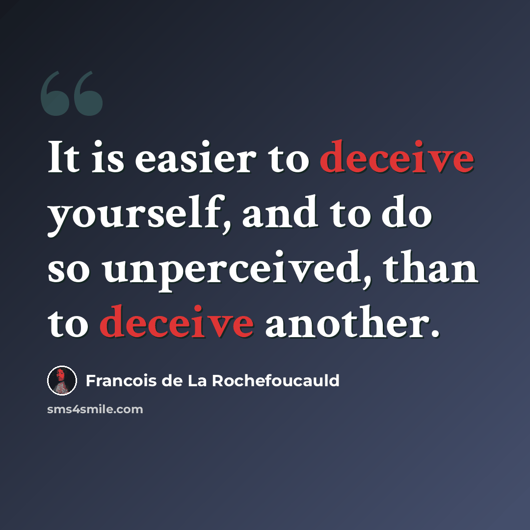 “It is easier to deceive yourself, and to do so unperceived, than to deceive another.” quote by Francois de La Rochefoucauld