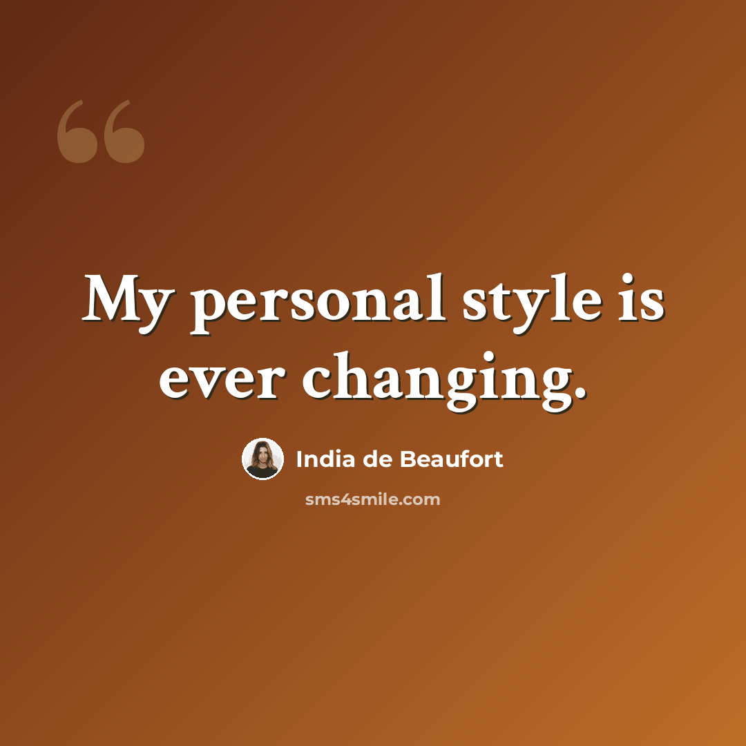 “My personal style is ever changing.” quote by India de Beaufort
