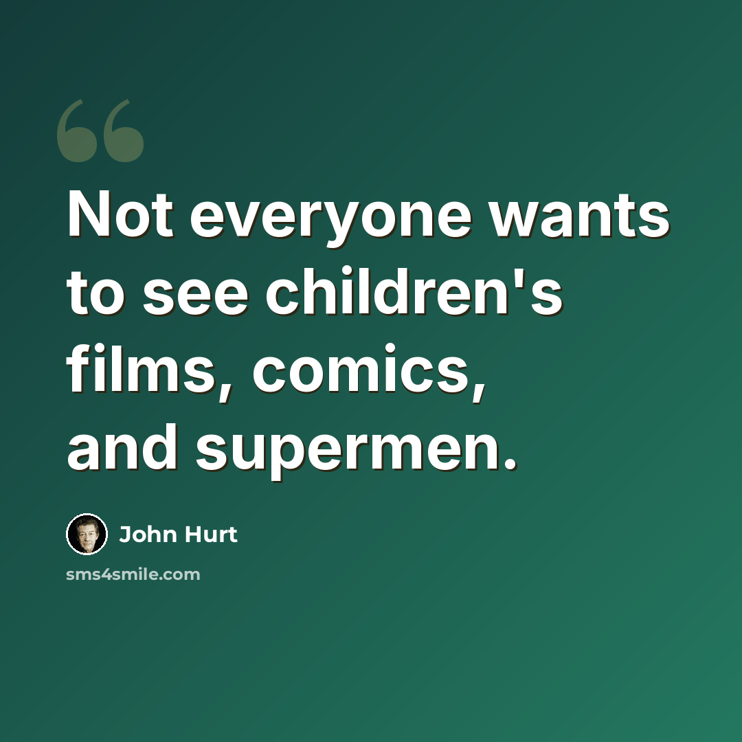 “Not everyone wants to see children's films, comics, and supermen.” quote by John Hurt