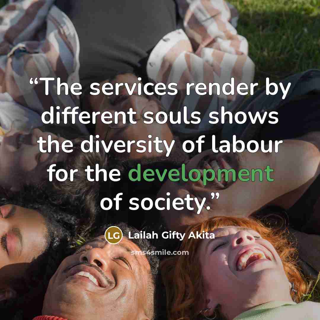“The services render by different souls shows the diversity of labour for the development of society.” quote by Lailah Gifty Akita