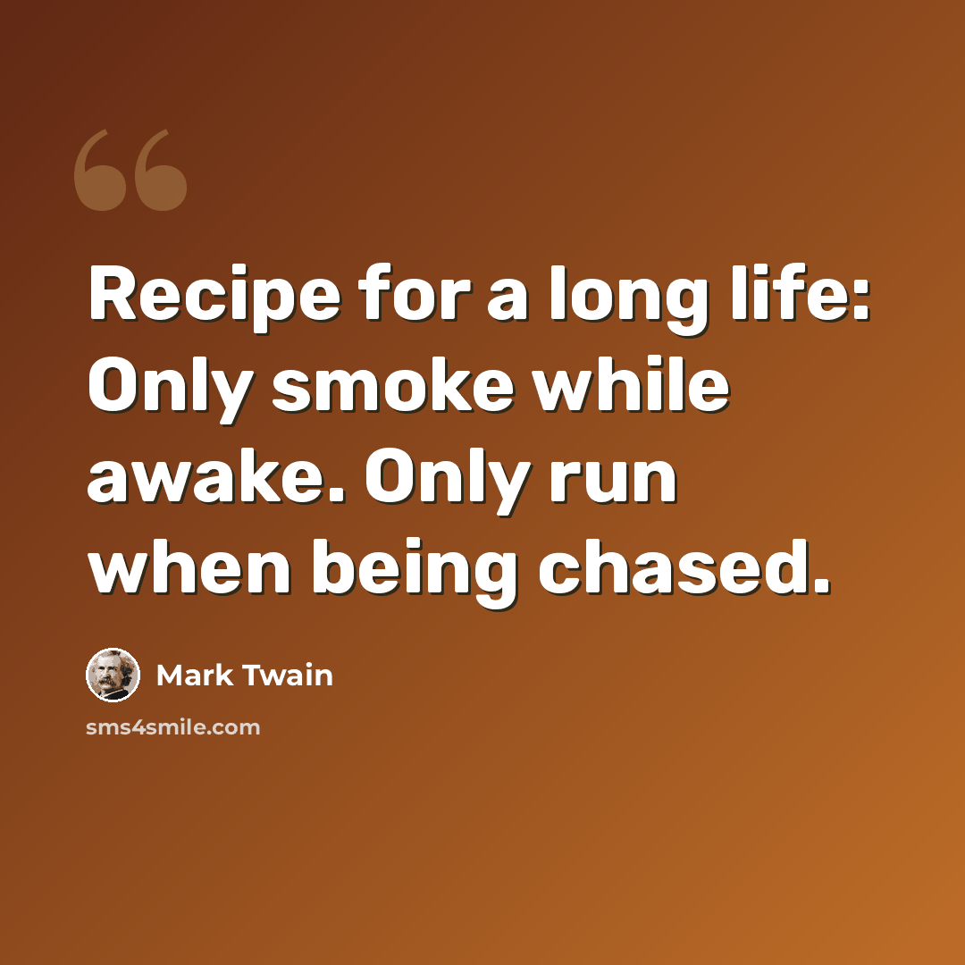 “Recipe for a long life: Only smoke while awake. Only run when being chased.” quote by Mark Twain
