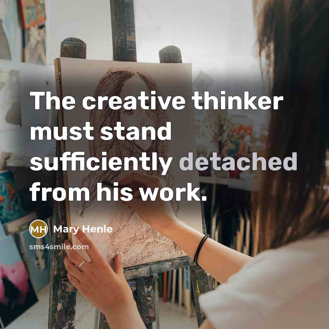 “The creative thinker must stand sufficiently detached from his work.” quote by Mary Henle