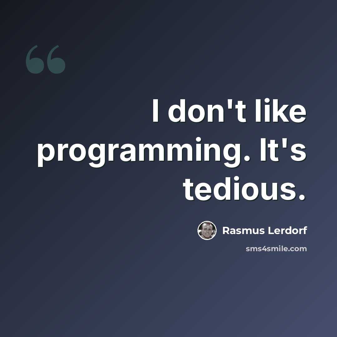 “I don't like programming. It's tedious.” quote by Rasmus Lerdorf