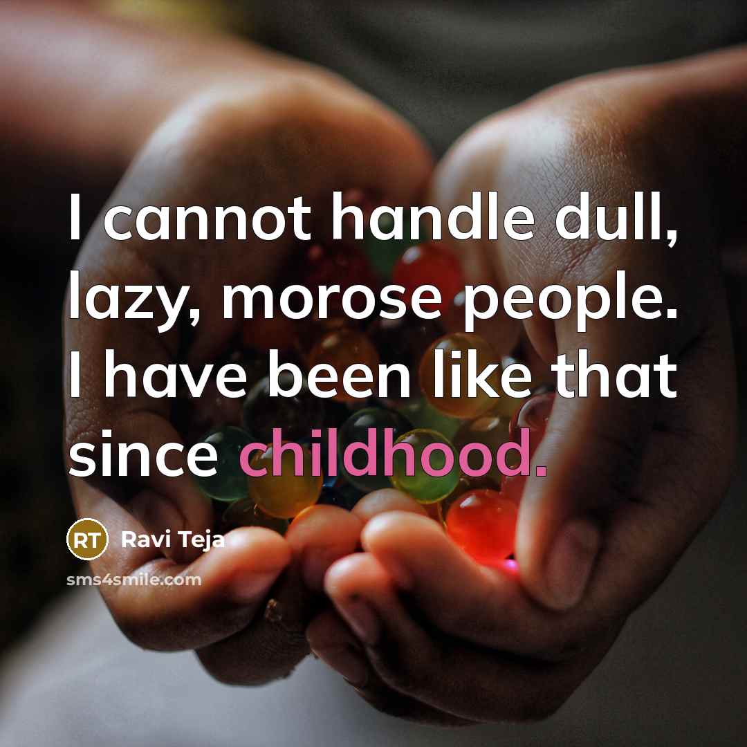 “I cannot handle dull, lazy, morose people. I have been like that since childhood.” quote by Ravi Teja