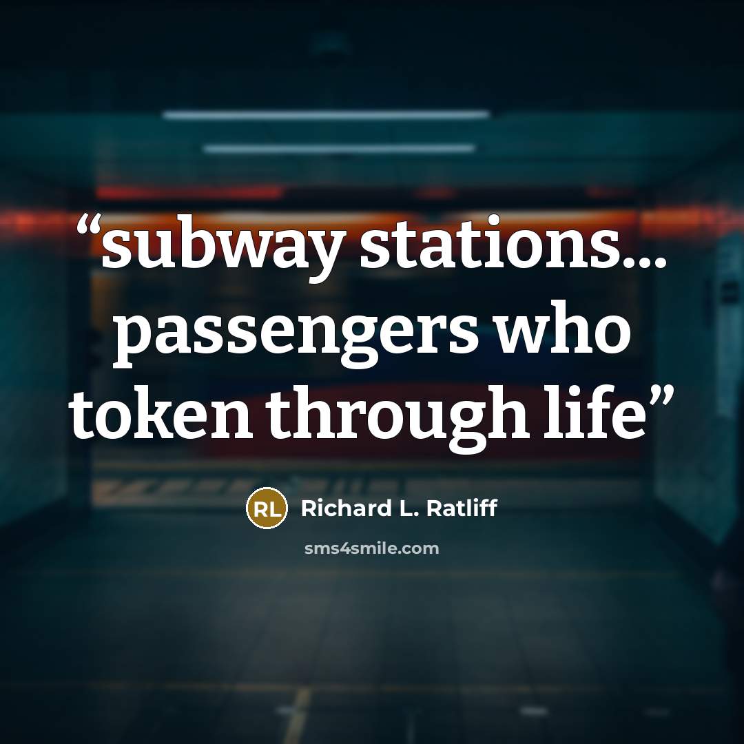 “subway stations... passengers who token through life” quote by Richard L. Ratliff