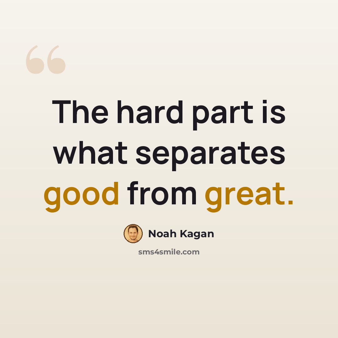 “The hard part is what separates good from great.” quote by Noah Kagan