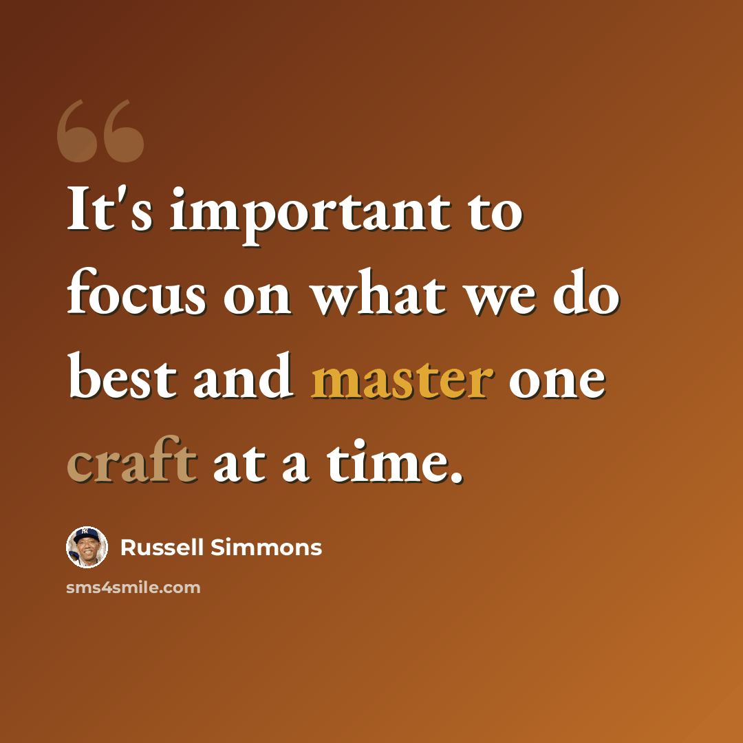 “It's important to focus on what we do best and master one craft at a time.” quote by Russell Simmons