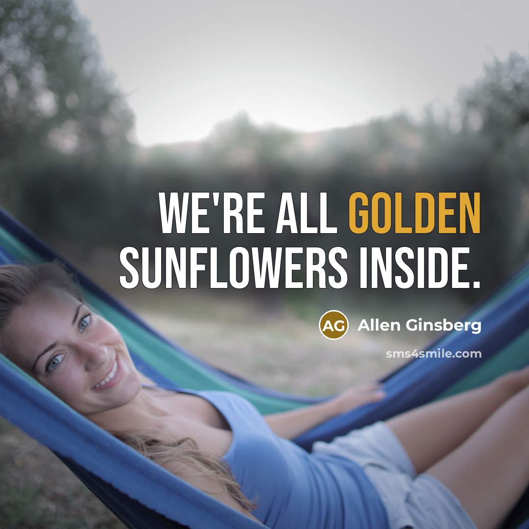 “we're all golden sunflowers inside.” quote by Allen Ginsberg