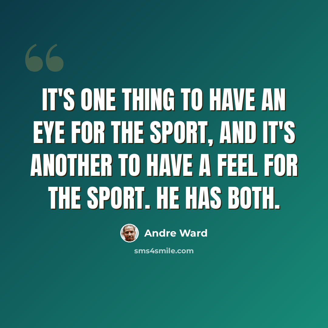 “It's one thing to have an eye for the sport, and it's another to have a feel for the sport. He has both.” quote by Andre Ward