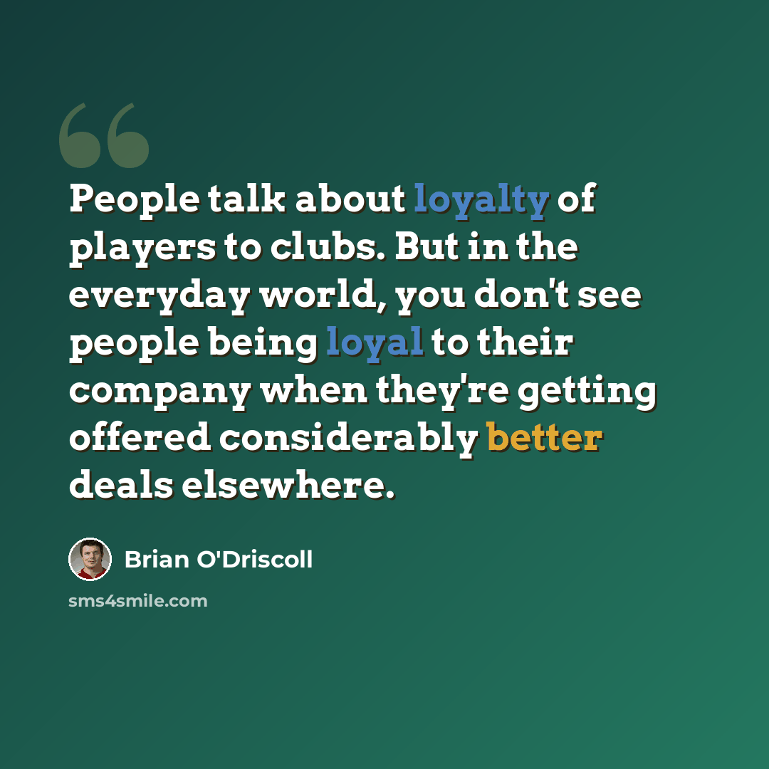“People talk about loyalty of players to clubs. But in the everyday world, you don't see people being loyal to their company when they're getting offered considerably better deals elsewhere.” quote by Brian O'Driscoll
