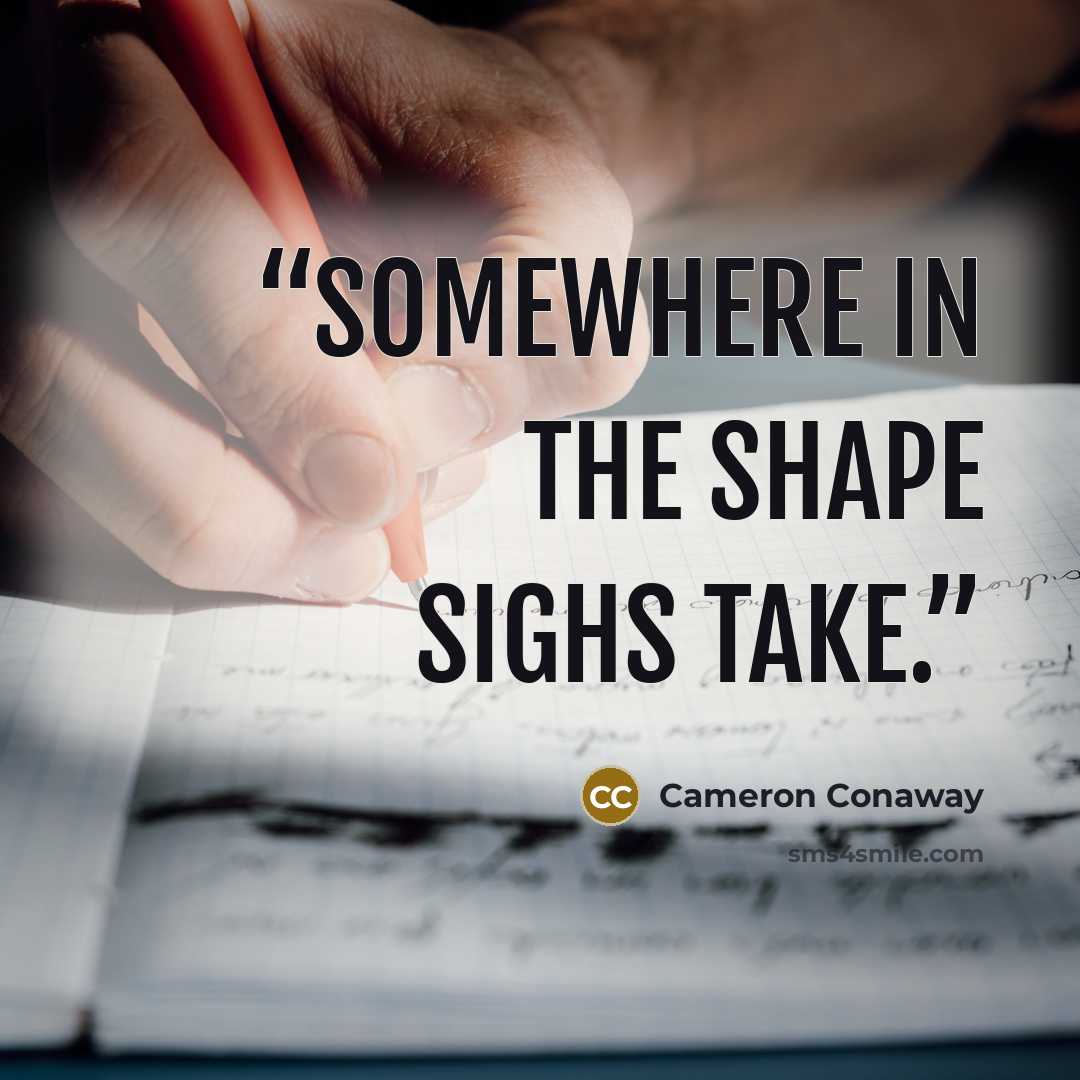 “Somewhere in the shape sighs take.” quote by Cameron Conaway